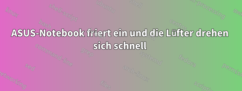 ASUS-Notebook friert ein und die Lüfter drehen sich schnell