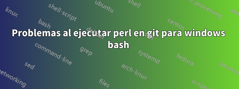 Problemas al ejecutar perl en git para windows bash