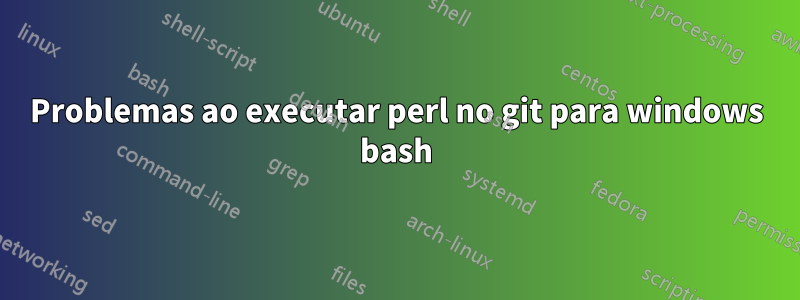 Problemas ao executar perl no git para windows bash