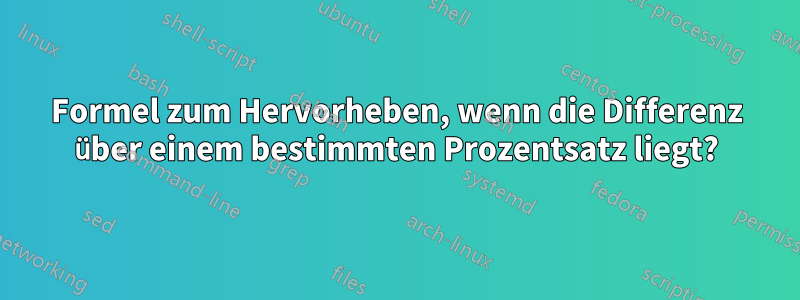 Formel zum Hervorheben, wenn die Differenz über einem bestimmten Prozentsatz liegt?