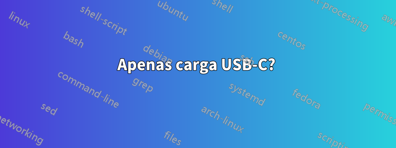 Apenas carga USB-C?