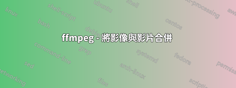 ffmpeg - 將影像與影片合併