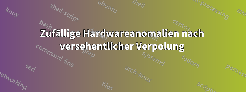 Zufällige Hardwareanomalien nach versehentlicher Verpolung