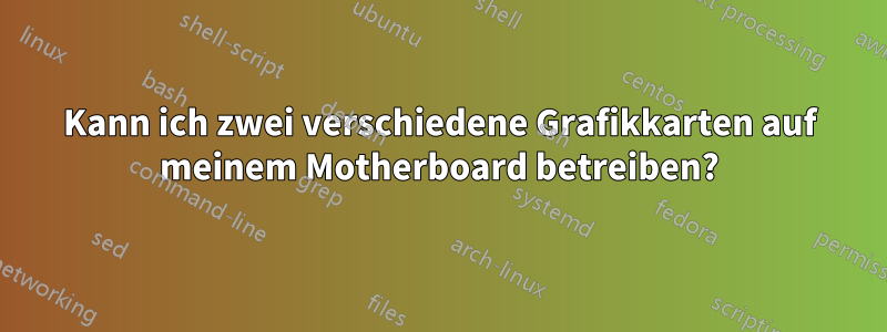 Kann ich zwei verschiedene Grafikkarten auf meinem Motherboard betreiben?