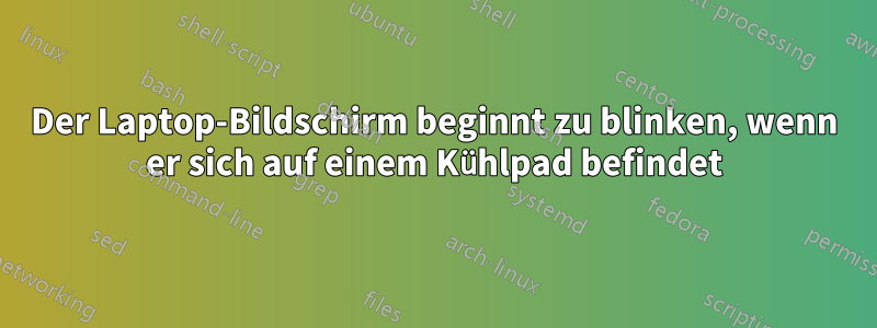 Der Laptop-Bildschirm beginnt zu blinken, wenn er sich auf einem Kühlpad befindet