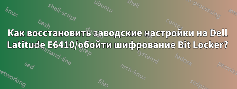 Как восстановить заводские настройки на Dell Latitude E6410/обойти шифрование Bit Locker?