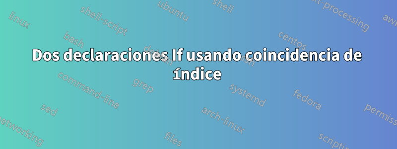 Dos declaraciones If usando coincidencia de índice