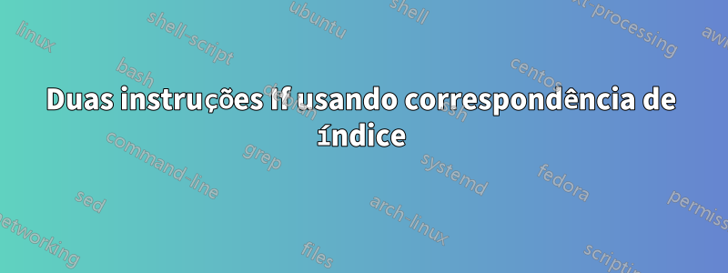 Duas instruções If usando correspondência de índice