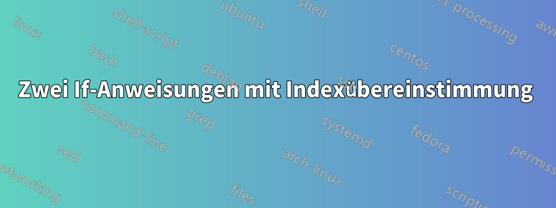 Zwei If-Anweisungen mit Indexübereinstimmung