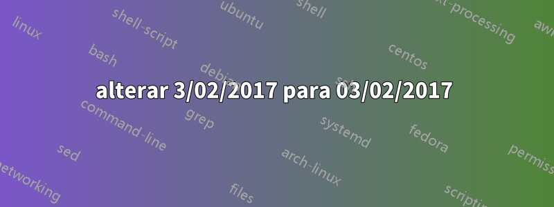 alterar 3/02/2017 para 03/02/2017