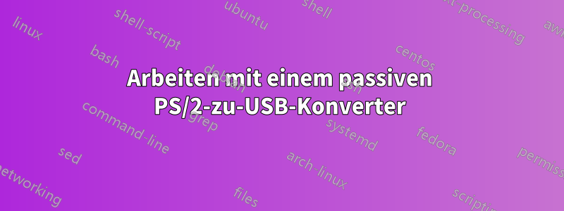 Arbeiten mit einem passiven PS/2-zu-USB-Konverter