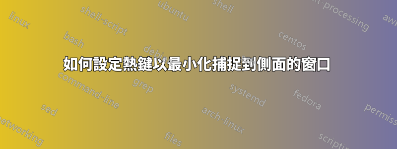 如何設定熱鍵以最小化捕捉到側面的窗口