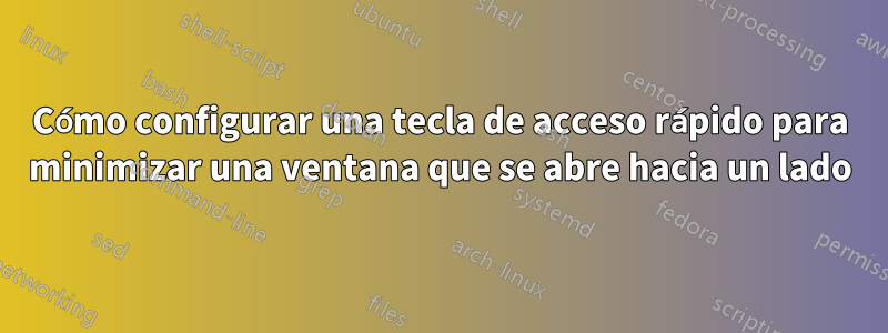 Cómo configurar una tecla de acceso rápido para minimizar una ventana que se abre hacia un lado