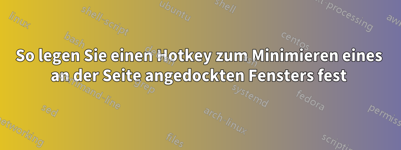 So legen Sie einen Hotkey zum Minimieren eines an der Seite angedockten Fensters fest