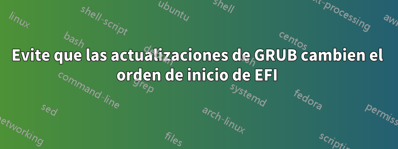 Evite que las actualizaciones de GRUB cambien el orden de inicio de EFI