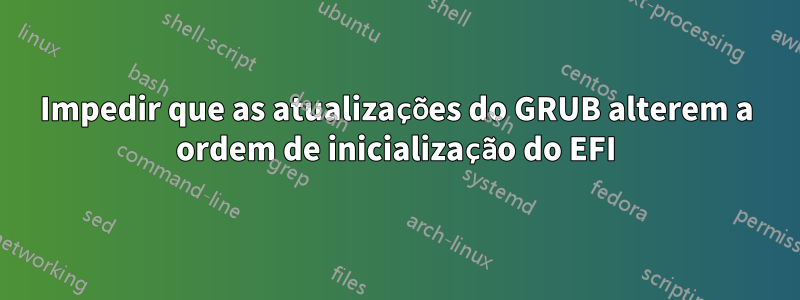 Impedir que as atualizações do GRUB alterem a ordem de inicialização do EFI