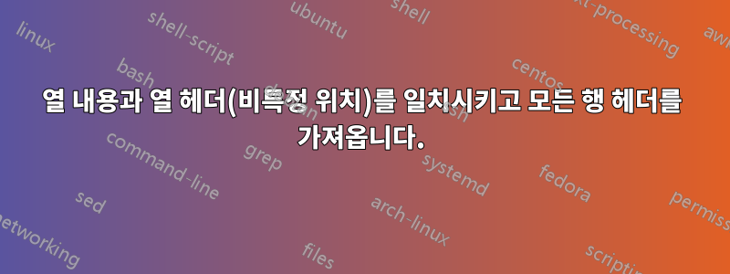 열 내용과 열 헤더(비특정 위치)를 일치시키고 모든 행 헤더를 가져옵니다.