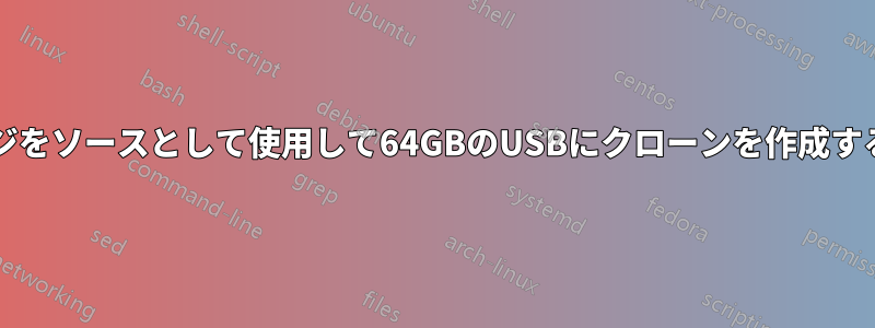 32GBのカスタムイメージをソースとして使用して64GBのUSBにクローンを作成するときに発生する問題