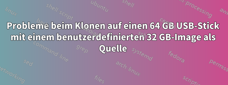 Probleme beim Klonen auf einen 64 GB USB-Stick mit einem benutzerdefinierten 32 GB-Image als Quelle