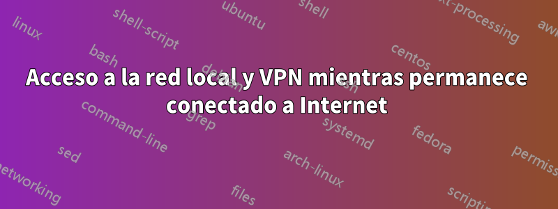 Acceso a la red local y VPN mientras permanece conectado a Internet