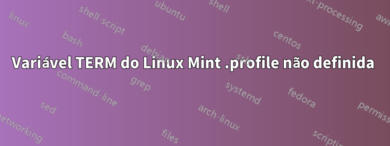 Variável TERM do Linux Mint .profile não definida