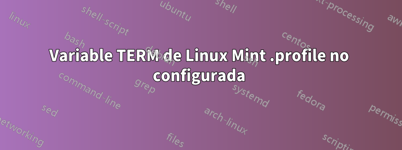 Variable TERM de Linux Mint .profile no configurada