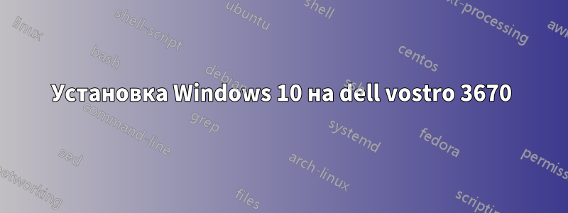 Установка Windows 10 на dell vostro 3670