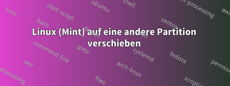 Linux (Mint) auf eine andere Partition verschieben