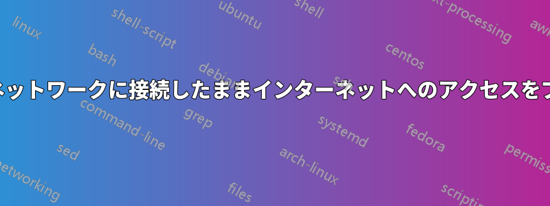 デバイスがネットワークに接続したままインターネットへのアクセスをブロックする