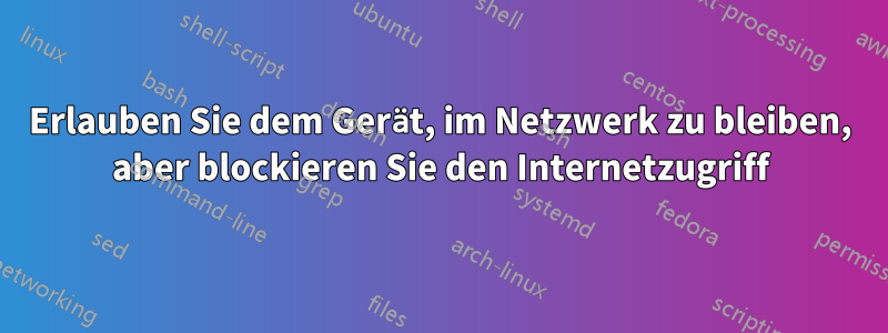 Erlauben Sie dem Gerät, im Netzwerk zu bleiben, aber blockieren Sie den Internetzugriff