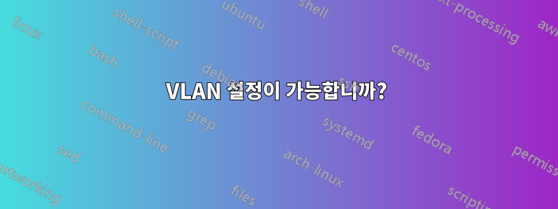 VLAN 설정이 가능합니까?