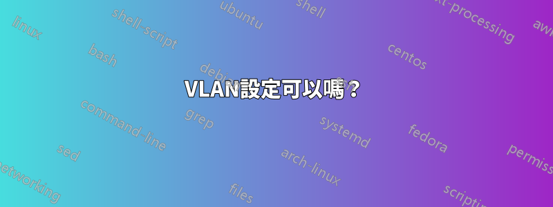 VLAN設定可以嗎？