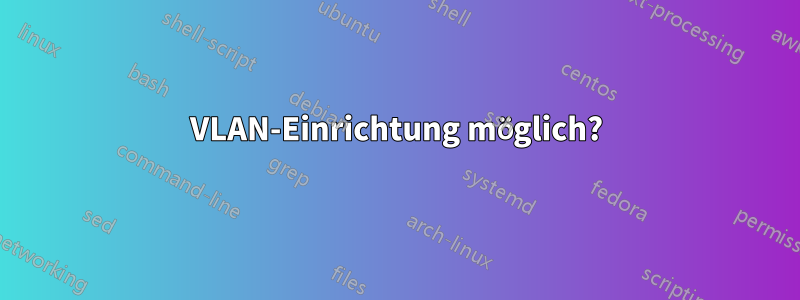 VLAN-Einrichtung möglich?