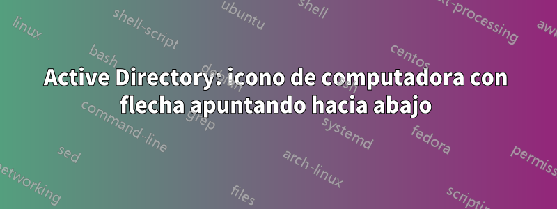 Active Directory: icono de computadora con flecha apuntando hacia abajo