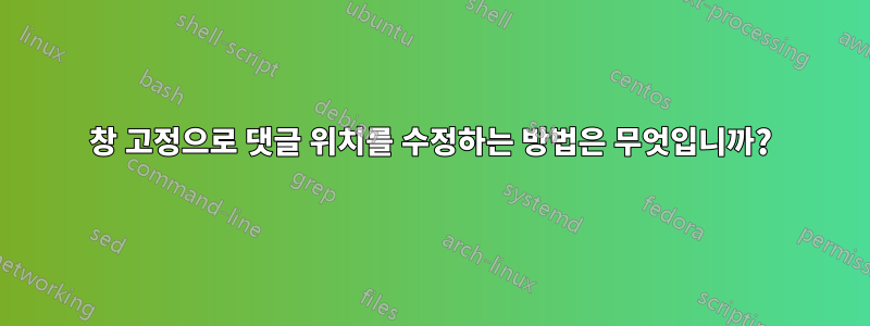 창 고정으로 댓글 위치를 수정하는 방법은 무엇입니까?