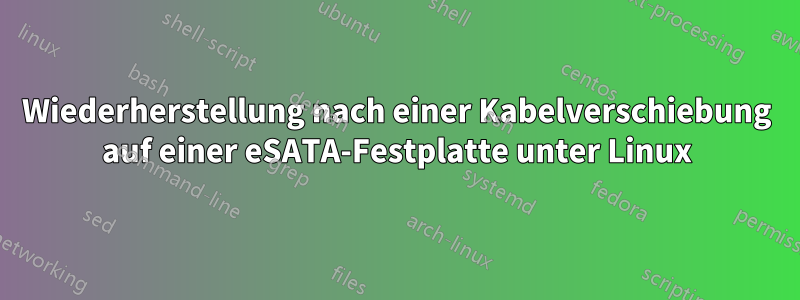 Wiederherstellung nach einer Kabelverschiebung auf einer eSATA-Festplatte unter Linux