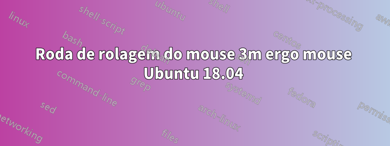 Roda de rolagem do mouse 3m ergo mouse Ubuntu 18.04