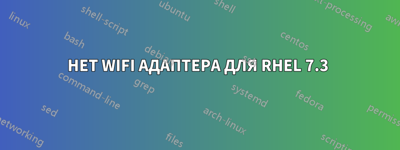 НЕТ WIFI АДАПТЕРА ДЛЯ RHEL 7.3