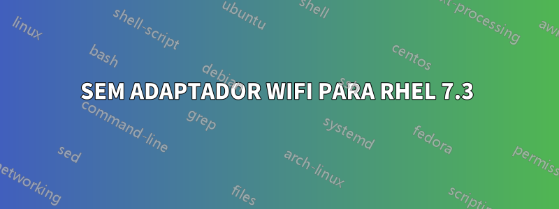 SEM ADAPTADOR WIFI PARA RHEL 7.3