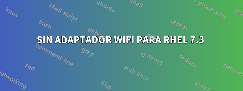 SIN ADAPTADOR WIFI PARA RHEL 7.3