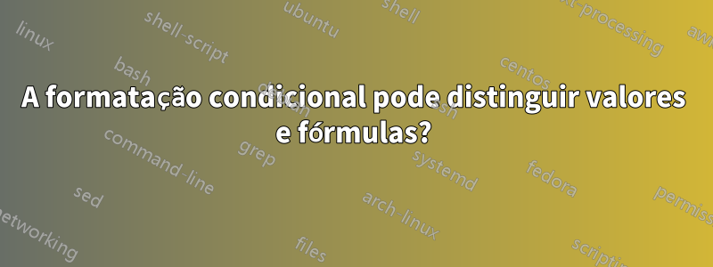 A formatação condicional pode distinguir valores e fórmulas?