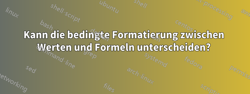 Kann die bedingte Formatierung zwischen Werten und Formeln unterscheiden?