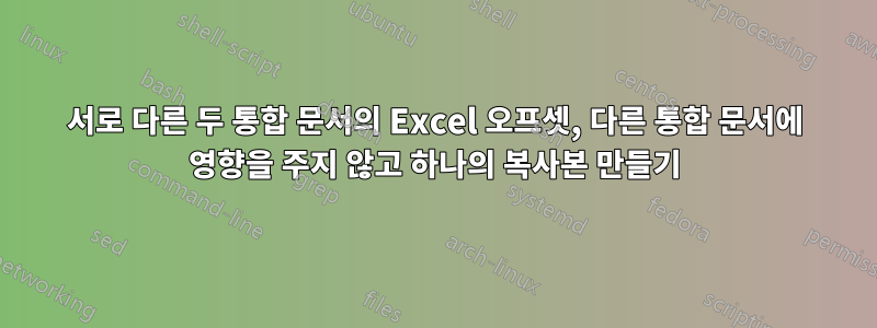 서로 다른 두 통합 문서의 Excel 오프셋, 다른 통합 문서에 영향을 주지 않고 하나의 복사본 만들기