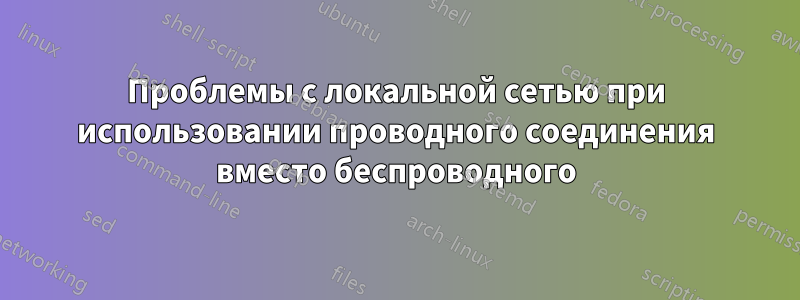 Проблемы с локальной сетью при использовании проводного соединения вместо беспроводного