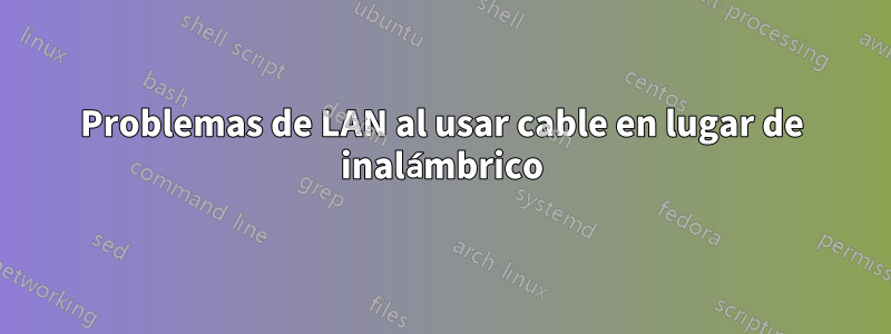 Problemas de LAN al usar cable en lugar de inalámbrico