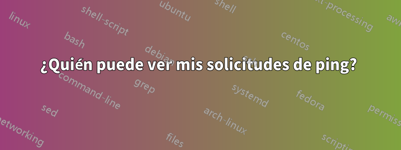 ¿Quién puede ver mis solicitudes de ping?