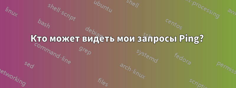 Кто может видеть мои запросы Ping?