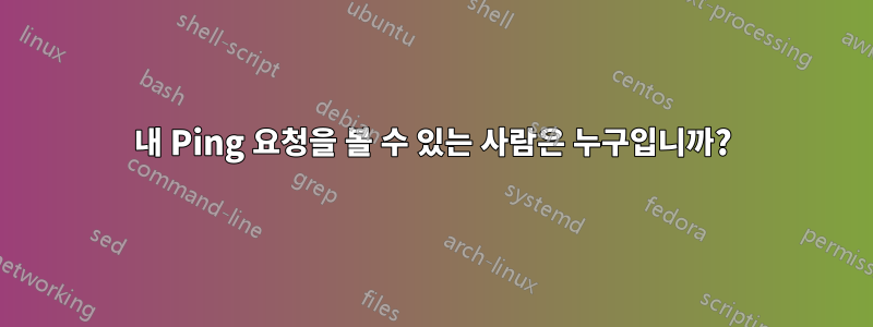 내 Ping 요청을 볼 수 있는 사람은 누구입니까?