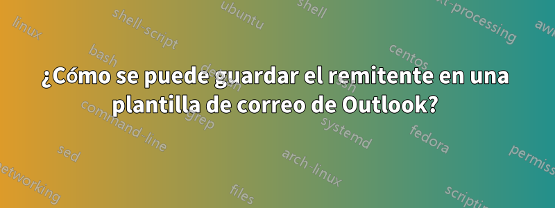 ¿Cómo se puede guardar el remitente en una plantilla de correo de Outlook?