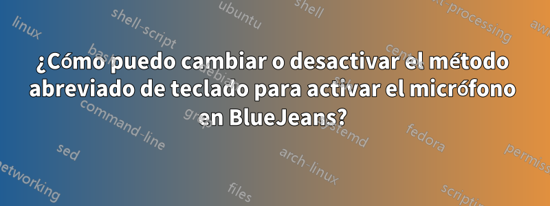 ¿Cómo puedo cambiar o desactivar el método abreviado de teclado para activar el micrófono en BlueJeans?